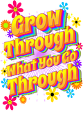 #3 GROW THROUGH WHAT YOU GO THROUGH